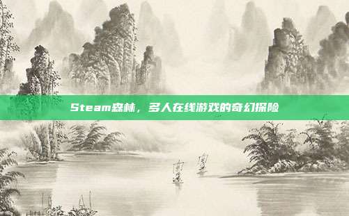 Steam森林，多人在线游戏的奇幻探险