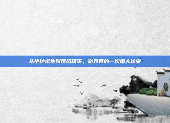 从绝地求生到反恐精英，游戏界的一次重大转变