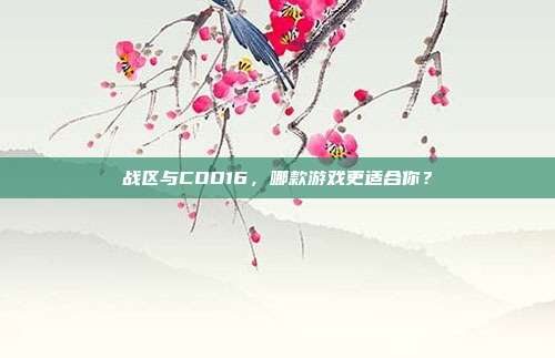 战区与COD16，哪款游戏更适合你？