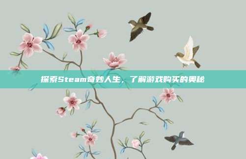 探索Steam奇妙人生，了解游戏购买的奥秘