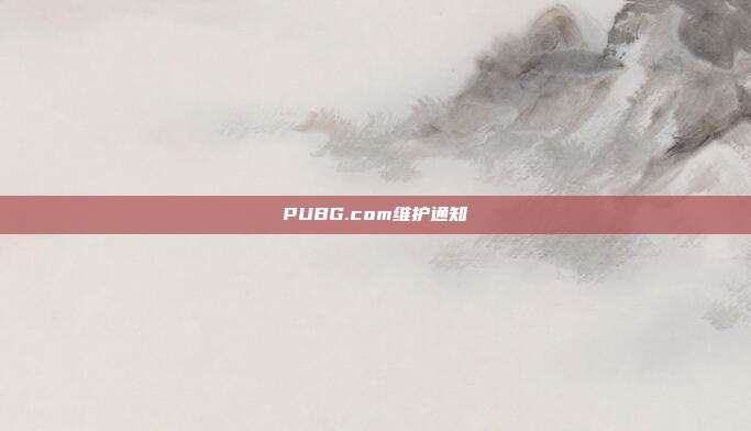 PUBG.com维护通知