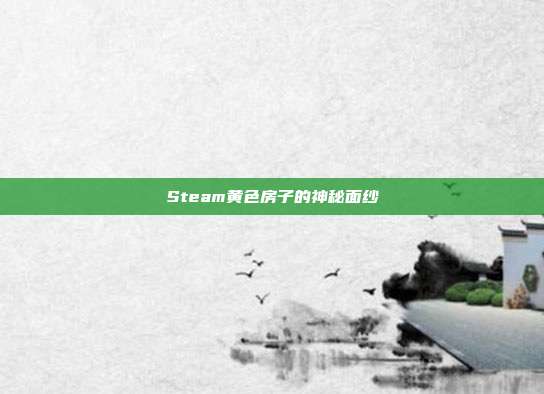 Steam黄色房子的神秘面纱