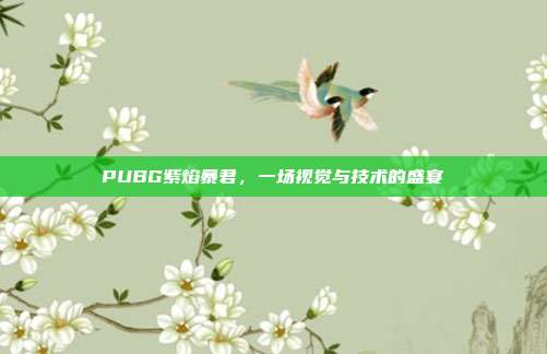 PUBG紫焰暴君,一场视觉与技术的盛宴