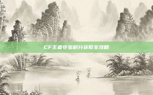CF王者夺宝积分获取全攻略