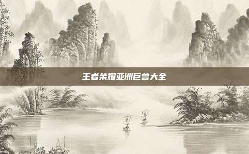 王者荣耀亚洲巨兽大全