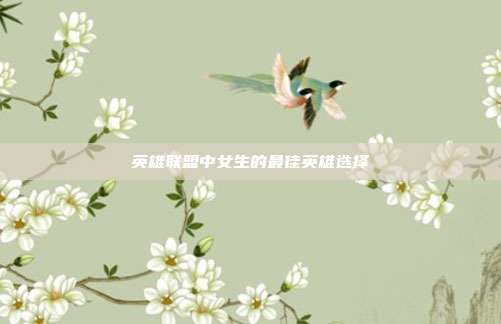 英雄联盟中女生的最佳英雄选择