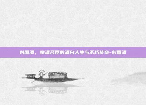 刘国清，晚清名臣的清白人生与不朽传奇-刘国清
