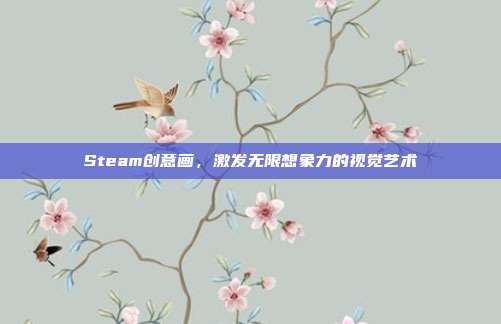 Steam创意画,激发无限想象力的视觉艺术