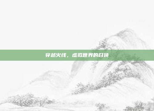 穿越火线,虚拟世界的召唤
