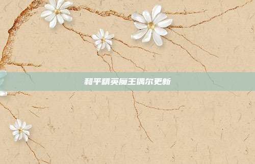 和平精英魔王偶尔更新