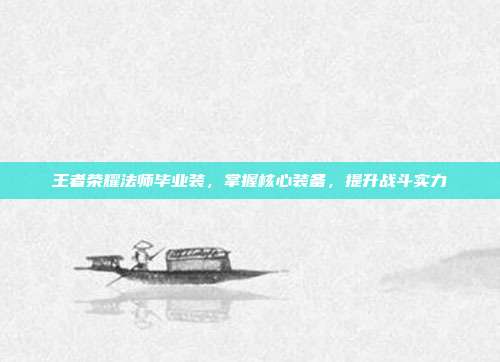 王者荣耀法师毕业装,掌握核心装备,提升战斗实力