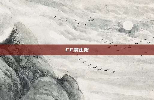 CF禁止枪