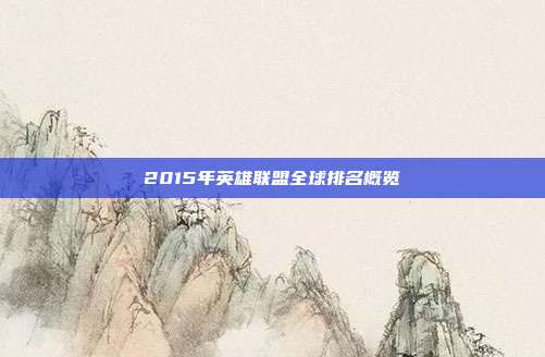 2015年英雄联盟全球排名概览