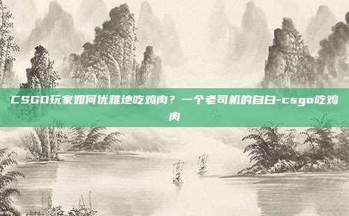 CSGO玩家如何优雅地吃鸡肉?一个老司机的自白-csgo吃鸡肉