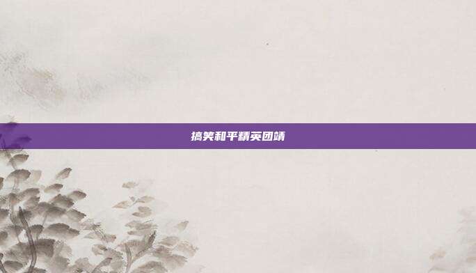 搞笑和平精英团靖