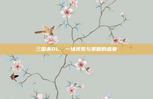 三国杀OL,一场视觉与策略的盛宴