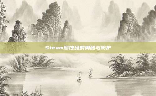 Steam腐蚀码的奥秘与防护