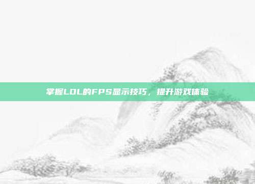 掌握LOL的FPS显示技巧,提升游戏体验