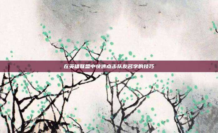 在英雄联盟中快速点击队友名字的技巧