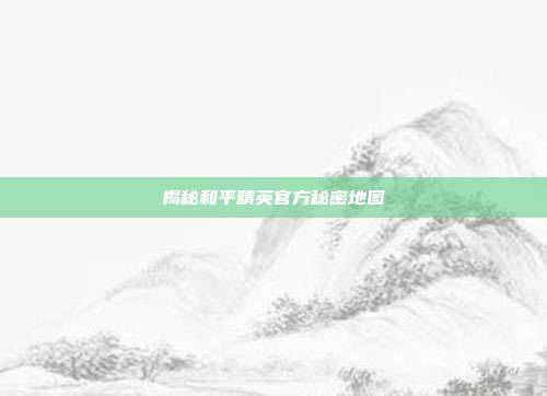 揭秘和平精英官方秘密地图