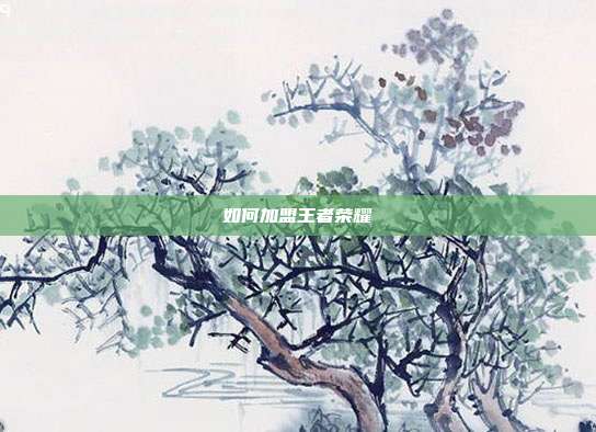 如何加盟王者荣耀