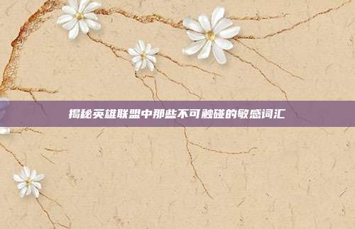 揭秘英雄联盟中那些不可触碰的敏感词汇