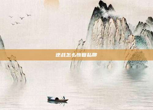 逆战怎么恢复私聊