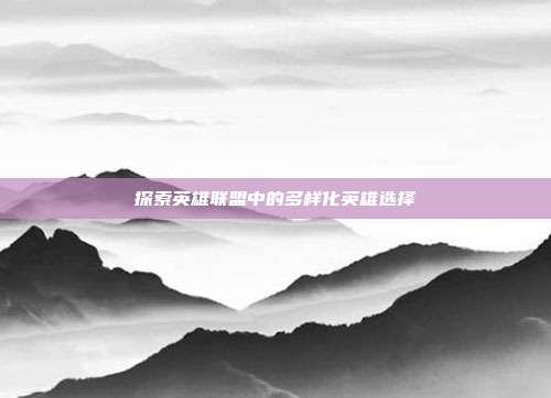 探索英雄联盟中的多样化英雄选择