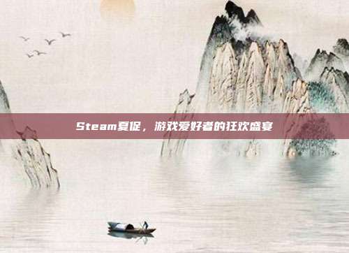 Steam夏促，游戏爱好者的狂欢盛宴