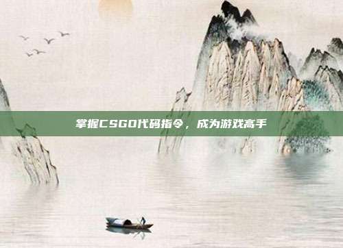 掌握CSGO代码指令，成为游戏高手