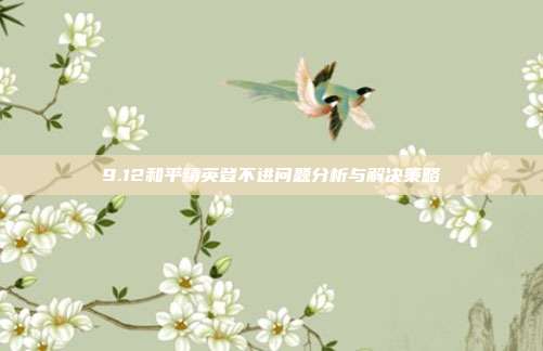9.12和平精英登不进问题分析与解决策略