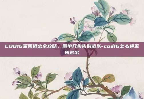 COD16军团退出全攻略，简单几步告别战队-cod16怎么将军团退出
