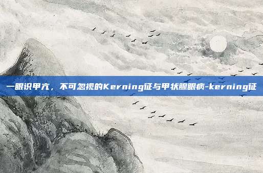 一眼识甲亢，不可忽视的Kerning征与甲状腺眼病-kerning征