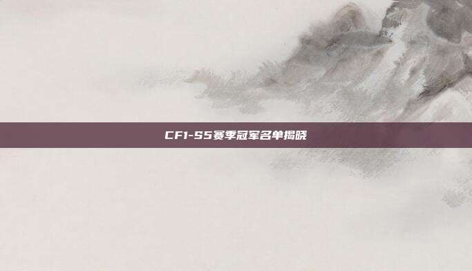 CF1-S5赛季冠军名单揭晓