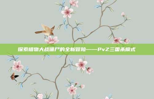 探索植物大战僵尸的全新冒险——PvZ三国杀模式