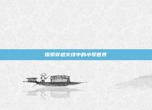探索穿越火线中的小号世界