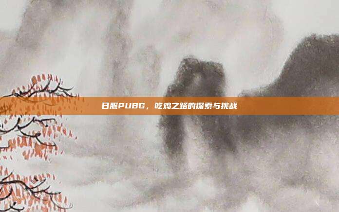 日服PUBG,吃鸡之路的探索与挑战