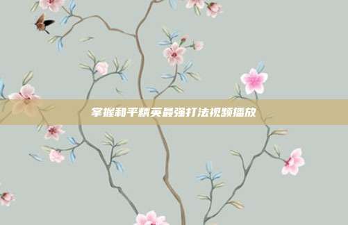 掌握和平精英最强打法视频播放
