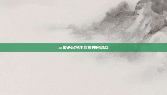 三国杀名将传充值如何退款