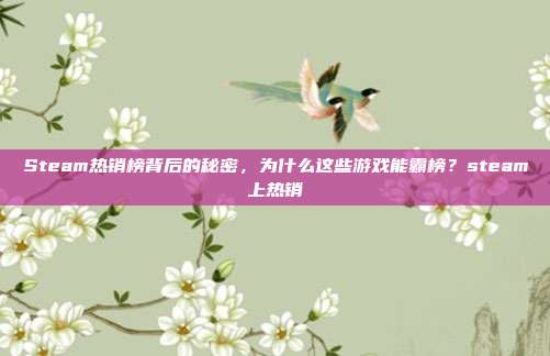 Steam热销榜背后的秘密,为什么这些游戏能霸榜?steam上热销