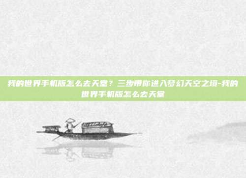我的世界手机版怎么去天堂？三步带你进入梦幻天空之境-我的世界手机版怎么去天堂