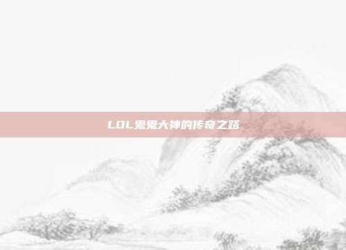 LOL鬼鬼大神的传奇之路