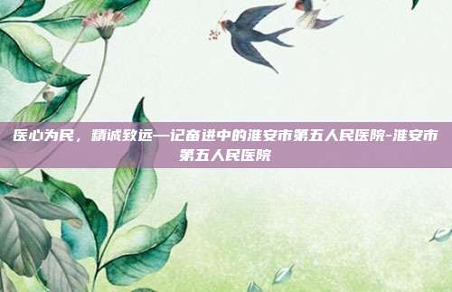 医心为民,精诚致远—记奋进中的淮安市第五人民医院-淮安市第五人民医院