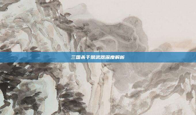 三国杀于禁武器深度解析