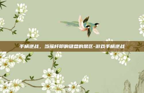手柄逆战,当摇杆叩响键盘的禁区-游戏手柄逆战