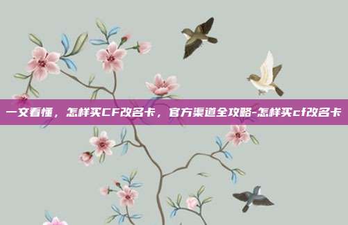 一文看懂，怎样买CF改名卡，官方渠道全攻略-怎样买cf改名卡