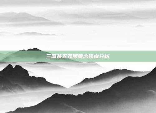 三国杀无双版黄忠强度分析