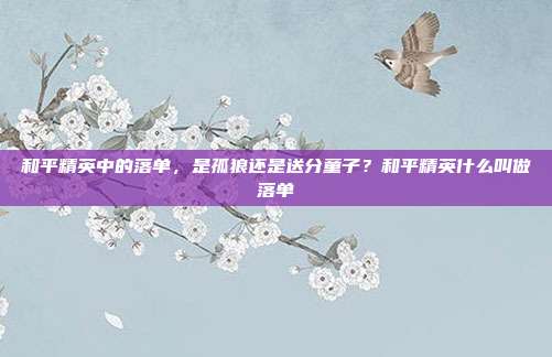 和平精英中的落单，是孤狼还是送分童子？和平精英什么叫做落单