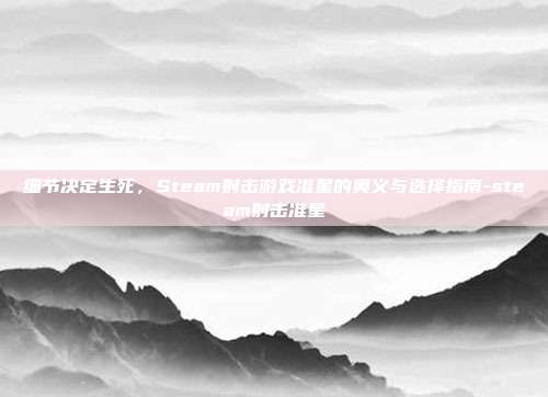 细节决定生死，Steam射击游戏准星的奥义与选择指南-steam射击准星