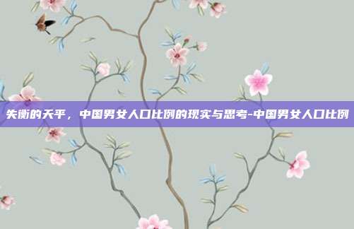 失衡的天平，中国男女人口比例的现实与思考-中国男女人口比例